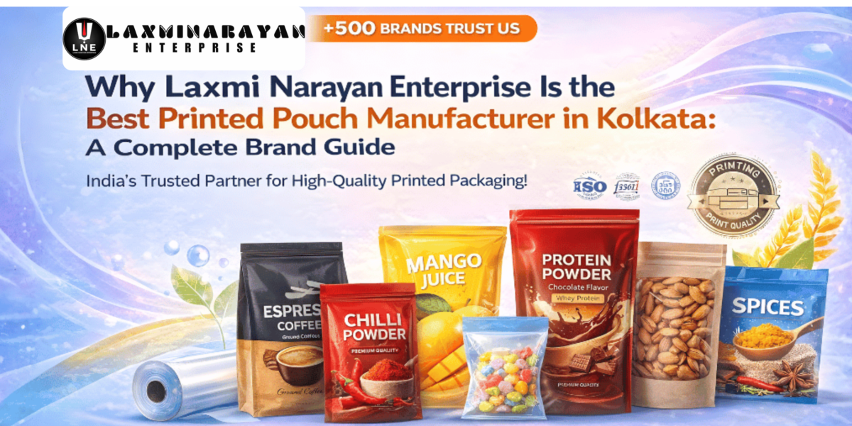 Why Laxminarayan Enterprise Is the Best Printed Pouch Manufacturer in Kolkata: A Complete Brand Guide
